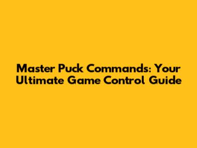 Master Puck Commands: Your Ultimate Game Control Guide