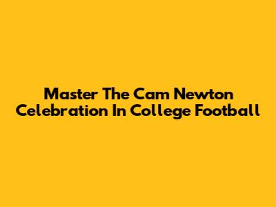 Master The Cam Newton Celebration In College Football