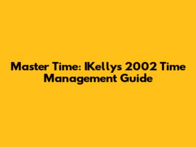 Master Time: IKelly's 2002 Time Management Guide