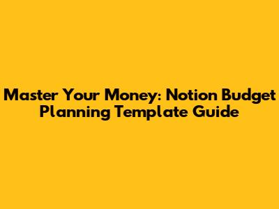 Master Your Money: Notion Budget Planning Template Guide