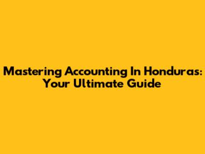 Mastering Accounting In Honduras: Your Ultimate Guide