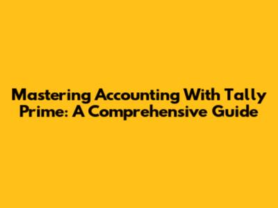 Mastering Accounting With Tally Prime: A Comprehensive Guide
