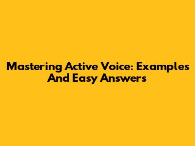 Mastering Active Voice: Examples And Easy Answers