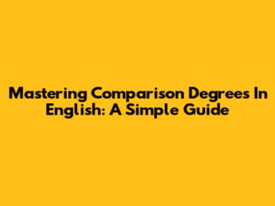 Mastering Comparison Degrees In English: A Simple Guide