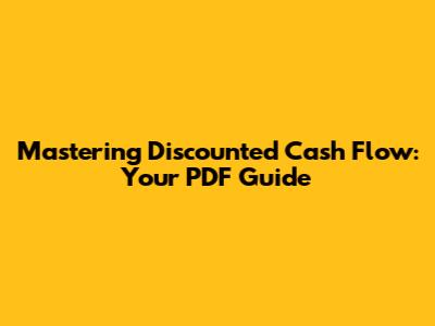 Mastering Discounted Cash Flow: Your PDF Guide