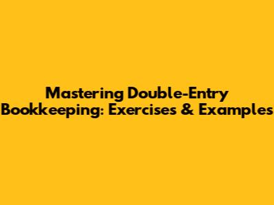 Mastering Double-Entry Bookkeeping: Exercises & Examples