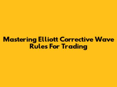 Mastering Elliott Corrective Wave Rules For Trading