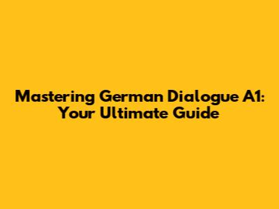 Mastering German Dialogue A1: Your Ultimate Guide