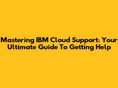 Mastering IBM Cloud Support: Your Ultimate Guide To Getting Help