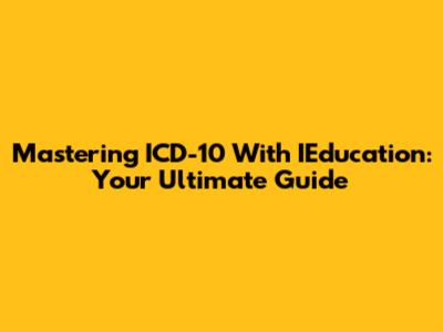 Mastering ICD-10 With IEducation: Your Ultimate Guide