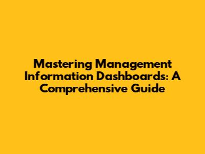 Mastering Management Information Dashboards: A Comprehensive Guide