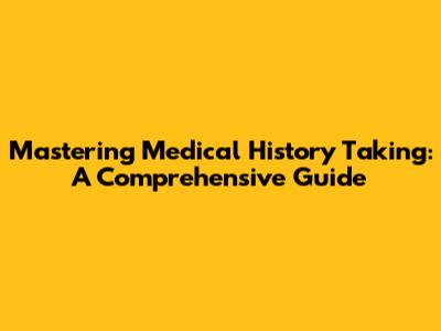 Mastering Medical History Taking: A Comprehensive Guide
