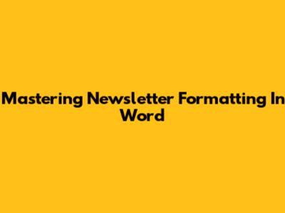 Mastering Newsletter Formatting In Word