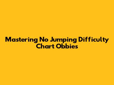 Mastering No Jumping Difficulty Chart Obbies