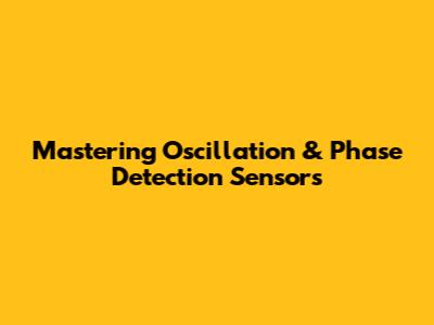 Mastering Oscillation & Phase Detection Sensors