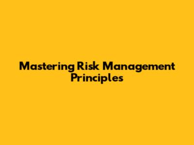 Mastering Risk Management Principles