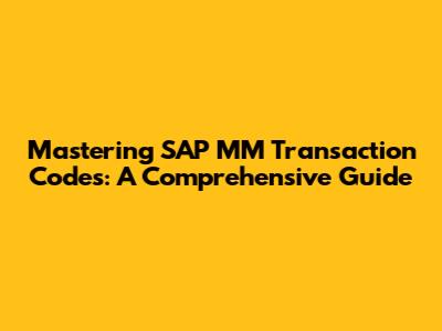 Mastering SAP MM Transaction Codes: A Comprehensive Guide