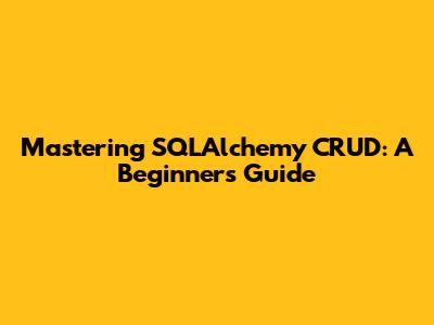 Mastering SQLAlchemy CRUD: A Beginner's Guide