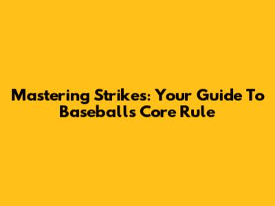 Mastering Strikes: Your Guide To Baseball's Core Rule