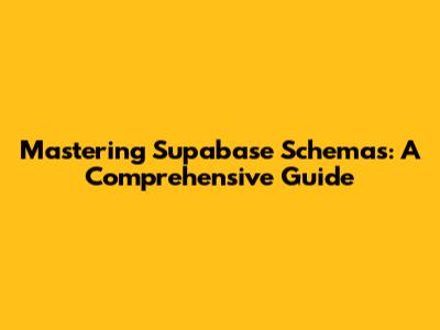 Mastering Supabase Schemas: A Comprehensive Guide