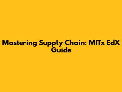 Mastering Supply Chain: MITx EdX Guide