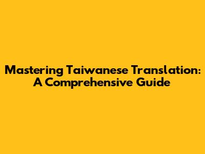 Mastering Taiwanese Translation: A Comprehensive Guide