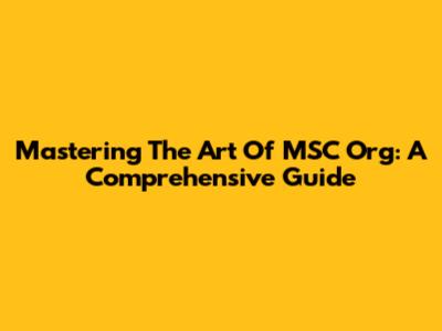 Mastering The Art Of MSC Org: A Comprehensive Guide