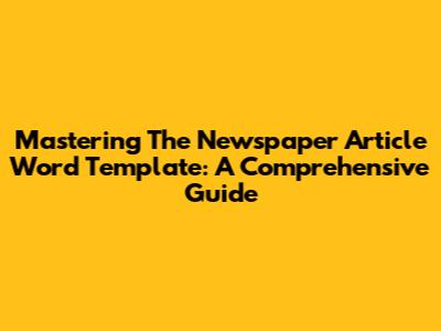 Mastering The Newspaper Article Word Template: A Comprehensive Guide