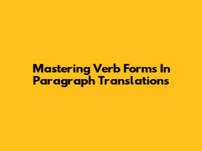 Mastering Verb Forms In Paragraph Translations
