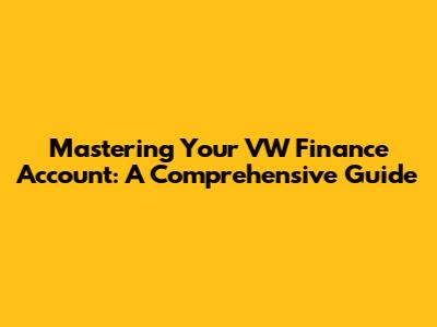 Mastering Your VW Finance Account: A Comprehensive Guide