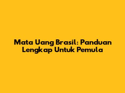 Mata Uang Brasil: Panduan Lengkap Untuk Pemula