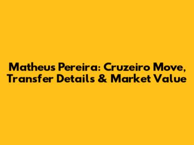 Matheus Pereira: Cruzeiro Move, Transfer Details & Market Value