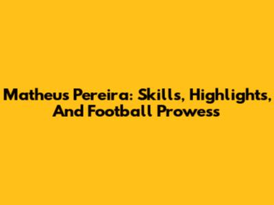 Matheus Pereira: Skills, Highlights, And Football Prowess