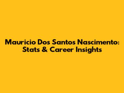 Mauricio Dos Santos Nascimento: Stats & Career Insights
