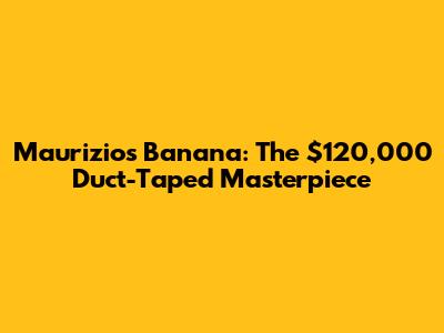 Maurizio's Banana: The $120,000 Duct-Taped Masterpiece