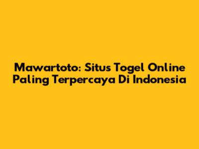 Mawartoto: Situs Togel Online Paling Terpercaya Di Indonesia