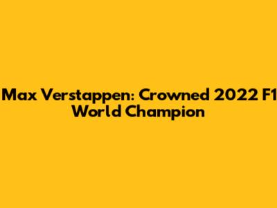 Max Verstappen: Crowned 2022 F1 World Champion