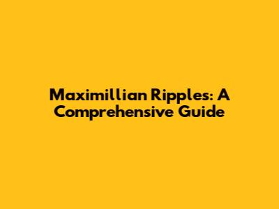 Maximillian Ripples: A Comprehensive Guide