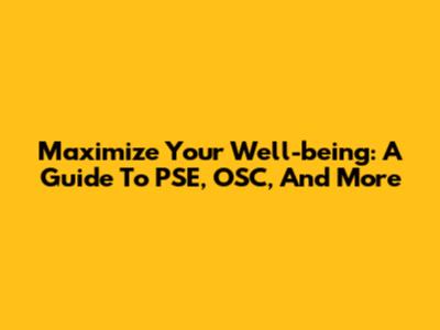 Maximize Your Well-being: A Guide To PSE, OSC, And More