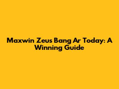 Maxwin Zeus Bang Ar Today: A Winning Guide