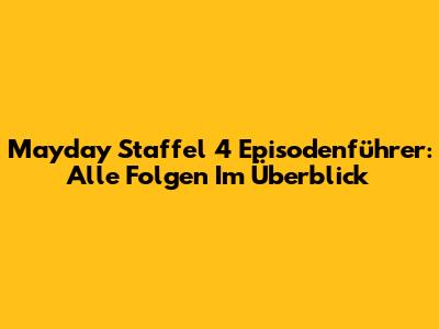 Mayday Staffel 4 Episodenführer: Alle Folgen Im Überblick