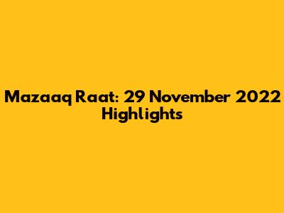 Mazaaq Raat: 29 November 2022 Highlights