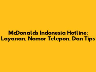 McDonald's Indonesia Hotline: Layanan, Nomor Telepon, Dan Tips