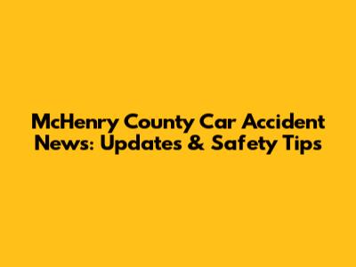 McHenry County Car Accident News: Updates & Safety Tips