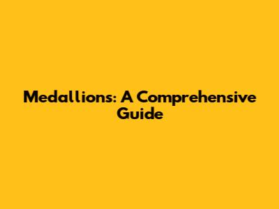 Medallions: A Comprehensive Guide