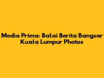 Media Prima: Balai Berita Bangsar Kuala Lumpur Photos