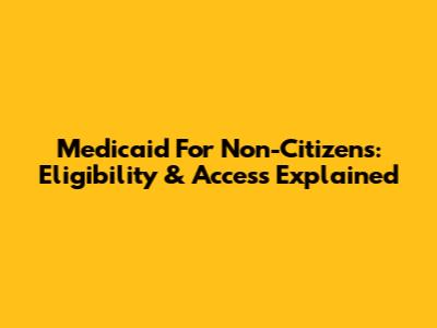 Medicaid For Non-Citizens: Eligibility & Access Explained