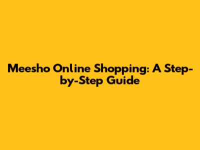 Meesho Online Shopping: A Step-by-Step Guide