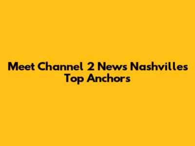 Meet Channel 2 News Nashville's Top Anchors