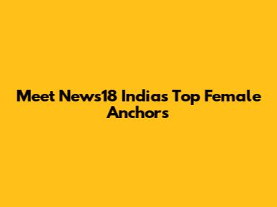 Meet News18 India's Top Female Anchors